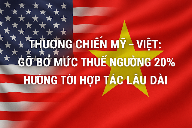 Thương chiến Mỹ – Việt: Gỡ bỏ mức thuế ngưỡng 20%, hướng tới hợp tác lâu dài Thương chiến Mỹ – Việt: Gỡ bỏ mức thuế ngưỡng 20%, hướng tới hợp tác lâu dài