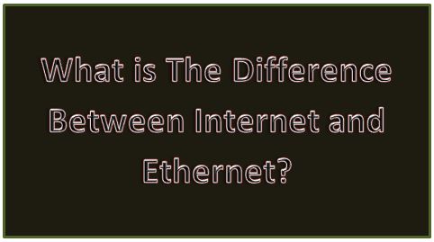 What is Difference Between Internet and Ethernet, Internet vs Ethernet