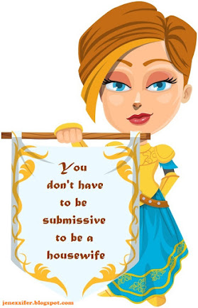 You don't have to be submissive to be a housewife.