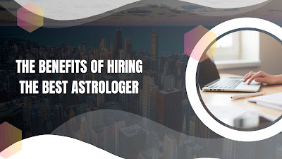 The Benefits of Hiring the Best Astrologer