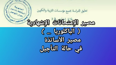 هل ستتجه الوزارة نحو تأجيل مواقيت الإمتحانات الإشهادية و ما مصير الأساتذة في حالة إقراره