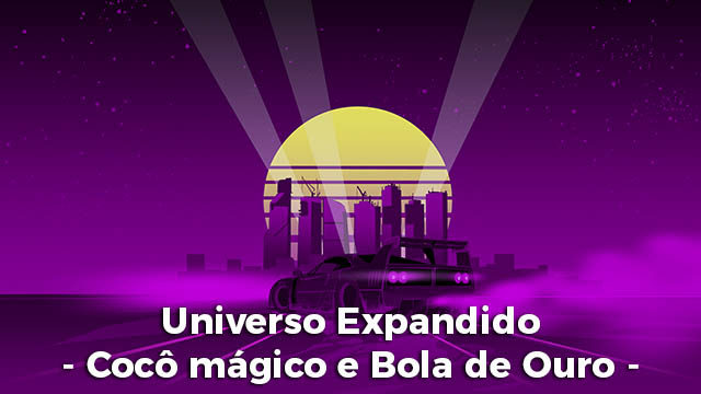 Universo Expandido - Cocô mágico e bola de ouro