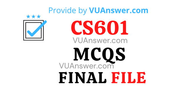 CS601 MCQs Final Term Solved - VU Answer