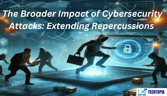The Broader Impact of Cybersecurity Attacks: Extending Repercussions