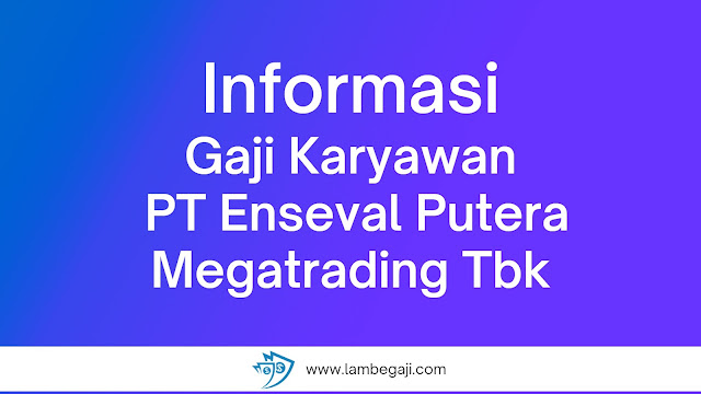 Informasi Gaji PT Enseval Putera Megatrading Tbk Terbaru