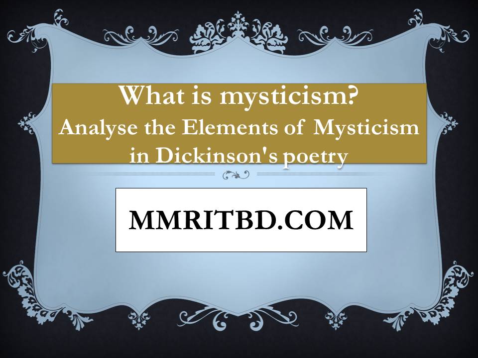 What is mysticism? Analyse the Elements of Mysticism in Dickinson's poetry
