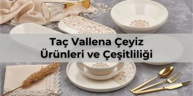 Taç Vallena Çeyiz Ürünleri ve Çeşitliliği