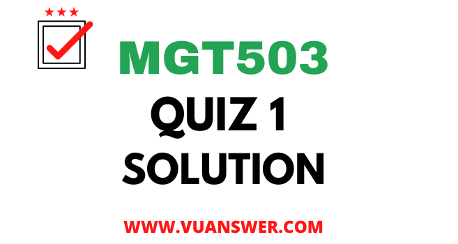 MGT503 Quiz 1 Solution 2022