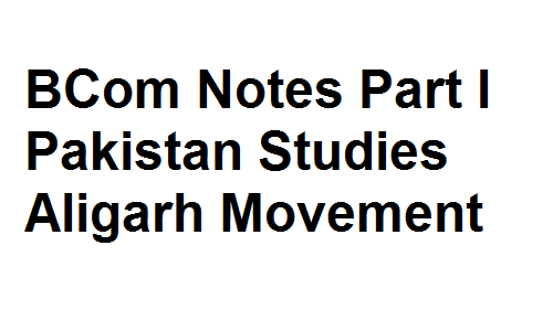 BCom Notes Part I Pakistan Studies Aligarh Movement