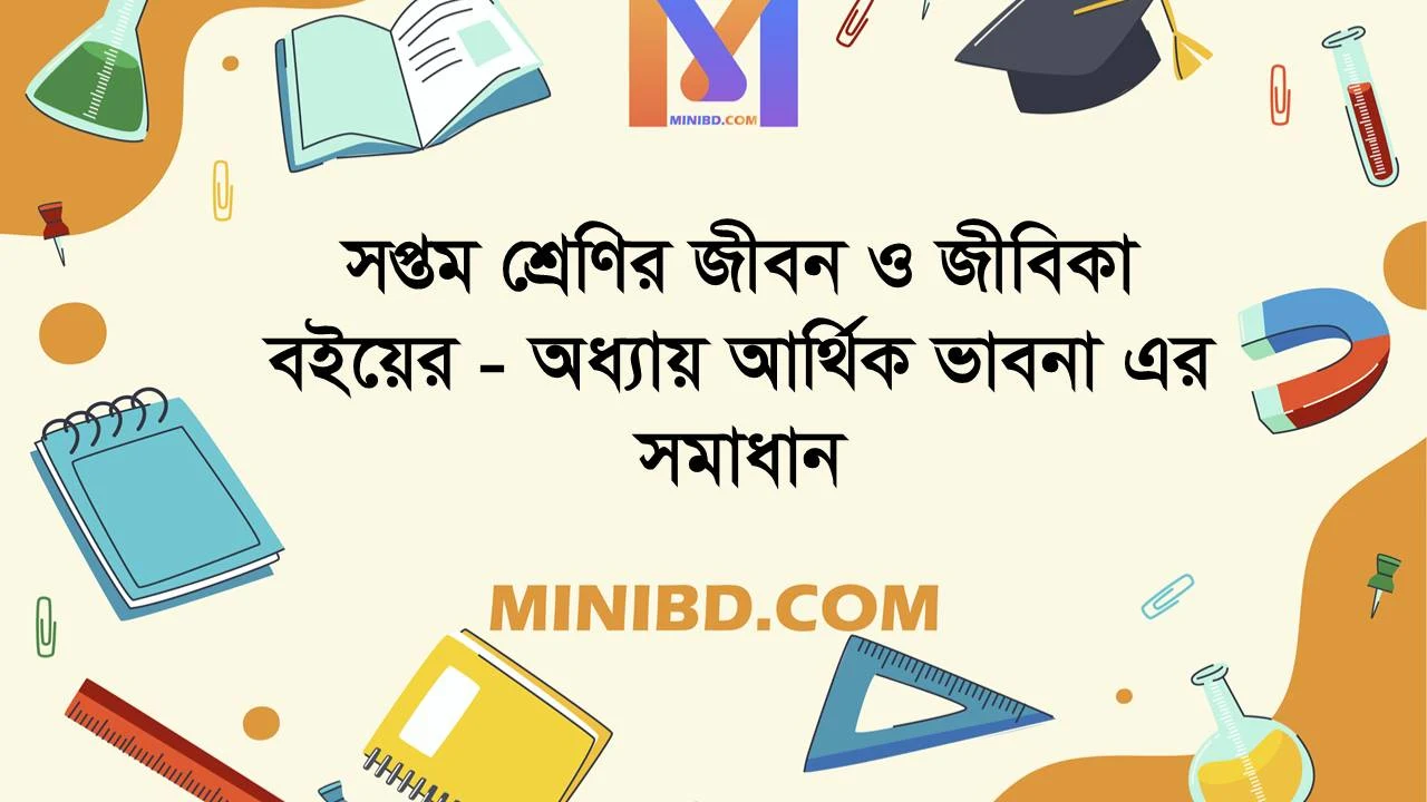 সপ্তম শ্রেণির জীবন ও জীবিকা বইয়ের অধ্যায় আর্থিক ভাবনা এর সমাধান - Class VII Life and Livelihood Chapters in the book are solutions to financial problems