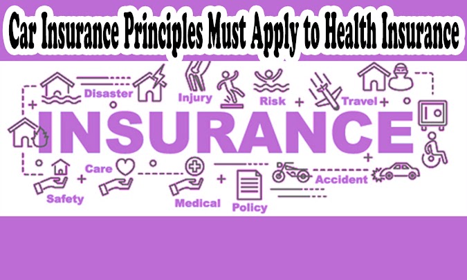 Car Insurance Principles Must Apply to Health Insurance