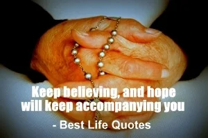 Keep believing and hope will keep accompanying you