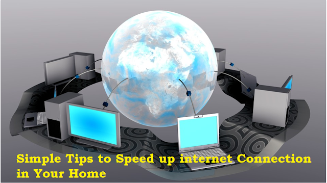 Simple Tips to Speed up internet Connection in Your Home