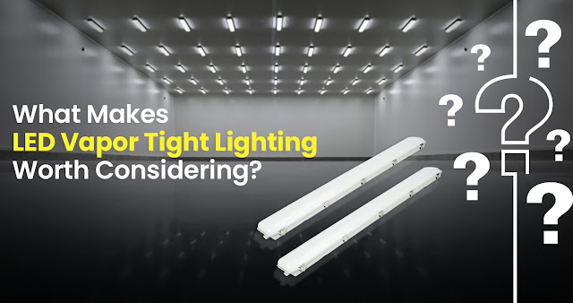 What Makes LED Vapor Tight Lighting Worth Considering