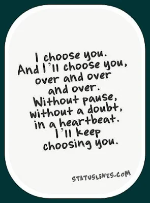 I choose you. And I'll choose you over and over and over. Without pause, without a doubt, in a heartbeat I'll keep choosing you