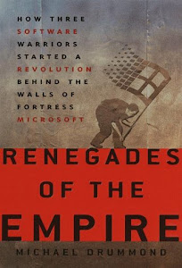 Renegades of the Empire: How Three Software Warriors Started a Revolution Behind the Walls of Fortress Microsoft