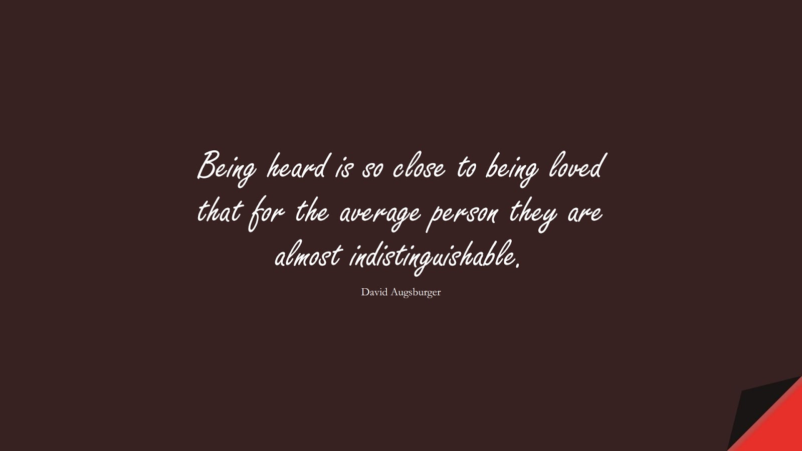 Being heard is so close to being loved that for the average person they are almost indistinguishable. (David Augsburger);  #LoveQuotes