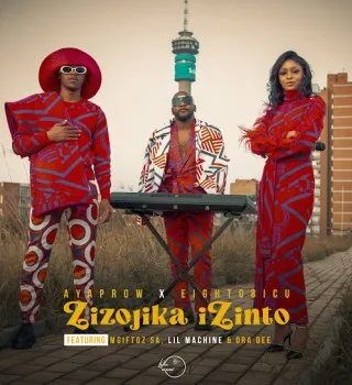DOWNLOAD MP3 : AyaProw & Eight08_ICU - Zizojika Izinto ft Mgiftoz SA & Lil Machine & Ora Dee