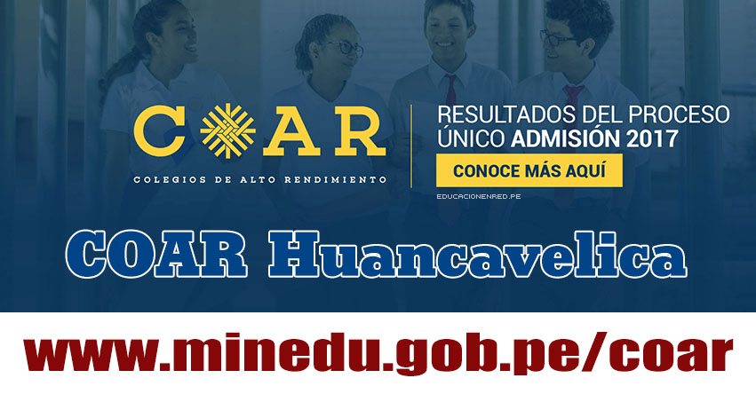 COAR Huancavelica: Resultado Final Examen Admisión 2017 (28 Febrero) Lista de Ingresantes - Colegios de Alto Rendimiento - MINEDU - www.drehuancavelica.gob.pe