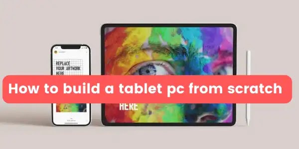 How to build a tablet pc from scratch
