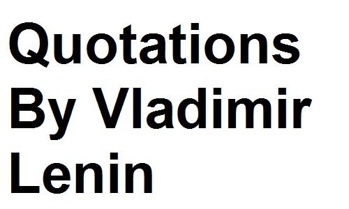 Quotations By Vladimir Lenin