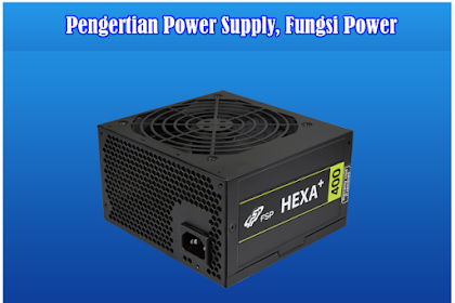 Pengertian Power Supply, Fungsi Power Supply Dan Cara Kerjanya