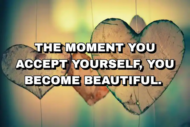 The moment you accept yourself, you become beautiful.