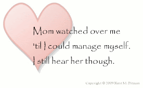 [ Mom watched over me 'til I could manage myself. I still hear her though. ]