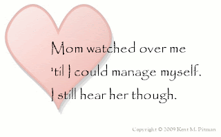 [ Mom watched over me 'til I could manage myself. I still hear her though. ]