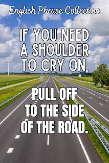 English Phrase Collection | English Humour Collection |  If you need a shoulder to cry on, pull off to the side of the road.