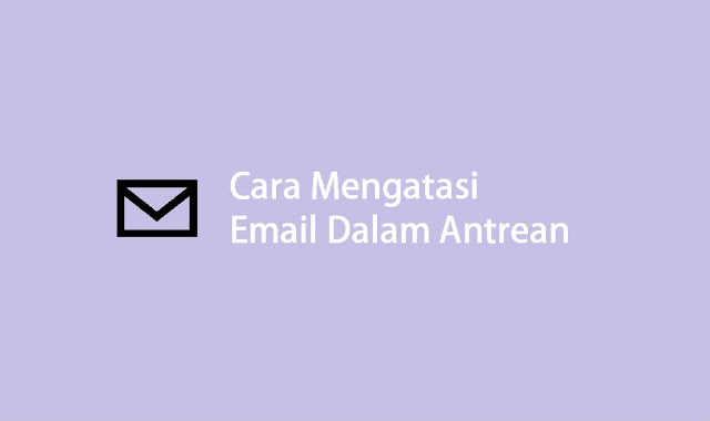 cara mengatasi email dalam antrean