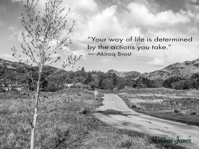 “Your way of life is determined by the actions you take.” ― Akiroq Brost