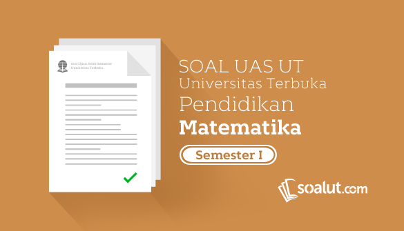 Soal Ujian UT Pendidikan Matematika Semester 1 Beserta Kunci Jawaban