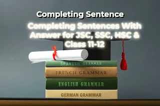 Completing Sentences With Answer for JSC, SSC, HSC & Class 11-12 English 2nd Paper - Grammar Part Completing Sentences With Answer Practice for All Classes With pdf Answer PDF Included Part - 1