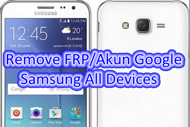 Solusi Remove FRP/Akun Google pada Samsung Galaxy All Devices