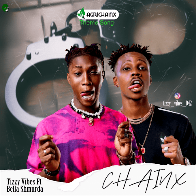 DOWNLOAD: Tizzy Vibes- Chainx (AgriChainx Theme Song) Ft Bella Shmurda
