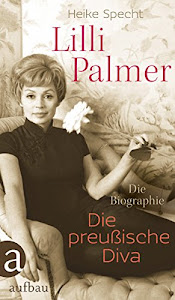 Lilli Palmer. Die preußische Diva: Die Biographie