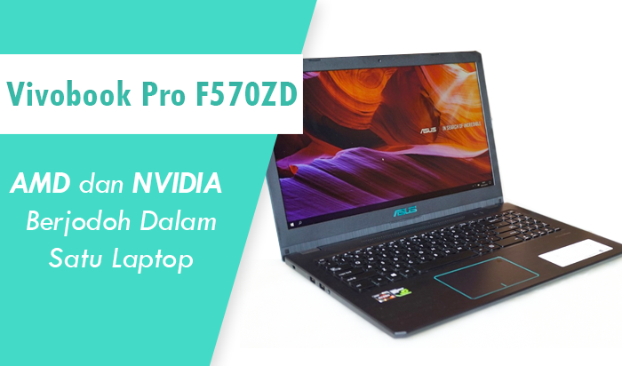 AMD Dan NVIDIA Berjodoh Dalam Satu Laptop VivoBook Pro F570ZD