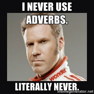 I never use adverbs. Literally never.