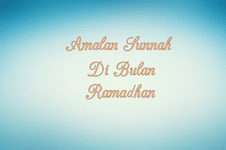 8 Amalan Sunnah di Bulan Ramadhan
