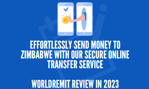 Effortlessly Send Money to Zimbabwe with Our Secure Online Transfer Service - WorldRemit Review in 2023
