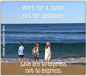 Work for a cause, not for applause. Live life to express, not to impress. Clever Classroom Blog.