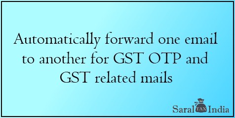 How to Automatically forward GST related mail from one to another mail