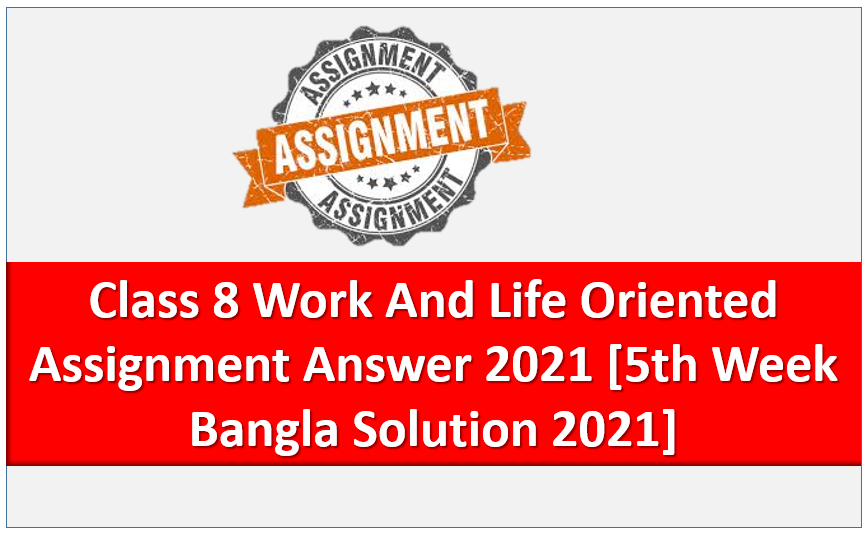 Class 8 Work And Life Oriented Assignment Answer 2021 [5th Week Bangla Solution 2021]