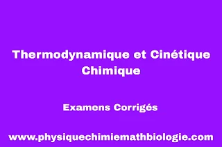 Examens Corrigés Thermodynamique et cinétique chimique PDF