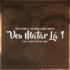 Preto Show feat. Most Wanted & Pastrana - Vou Matar La Um (E-Jay & Over12 Guettoz Remix) (2016)