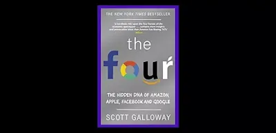 The Four The Hidden DNA of Amazon, Apple, Facebook, and Google by Scott Galloway