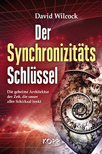 Der Synchronizitäts-Schlüssel: Die geheime Architektur der Zeit, die unser aller Schicksal lenkt