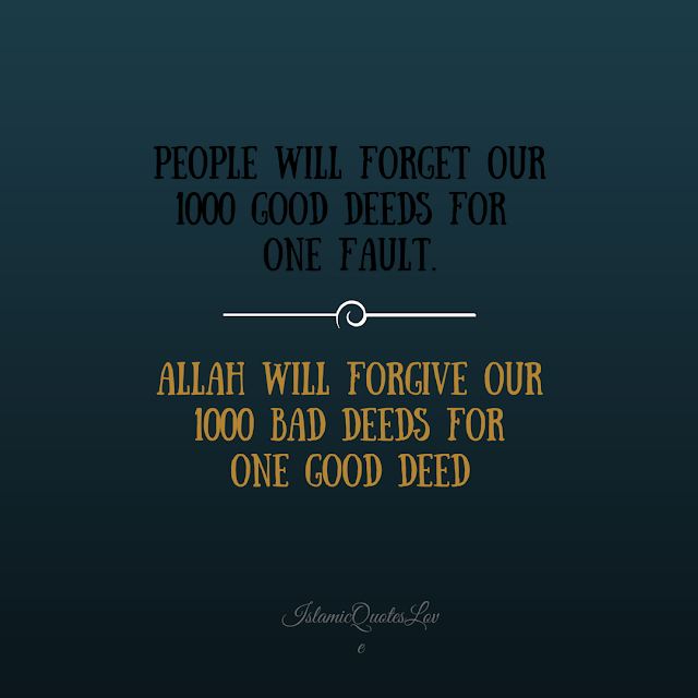 ALLAH will forgive our 1000 bad deeds for one one good deed.