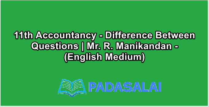 11th Accountancy - Difference Between Questions | Mr. R. Manikandan - (English Medium)